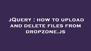 Download the video "jQuery : how to upload and delete files from dropzone.js"