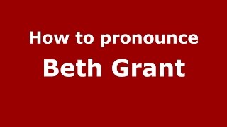 How to pronounce Beth Grant