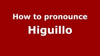 How to pronounce Higuillo