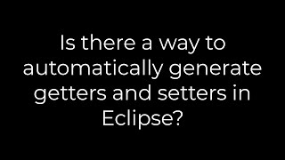 Java :Is there a way to automatically generate getters and setters in Eclipse?(5solution)