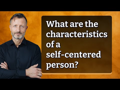What are the characteristics of a self-centered person?