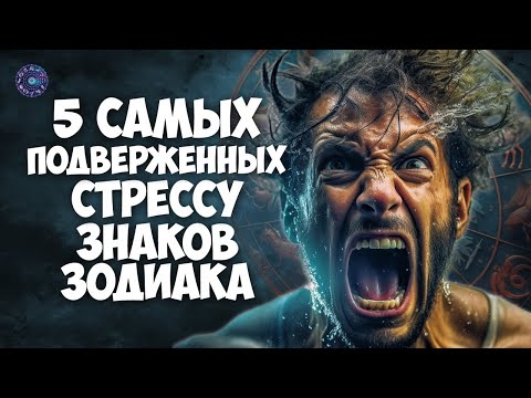 5 самых подверженных стрессу знаков зодиака