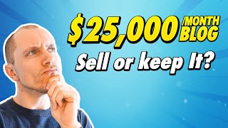 My Blog Makes $25,000 Per Month - Should I Sell It Or Keep It??