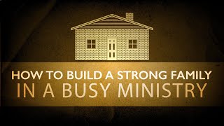 How to Build a Strong Family in a Busy Ministry