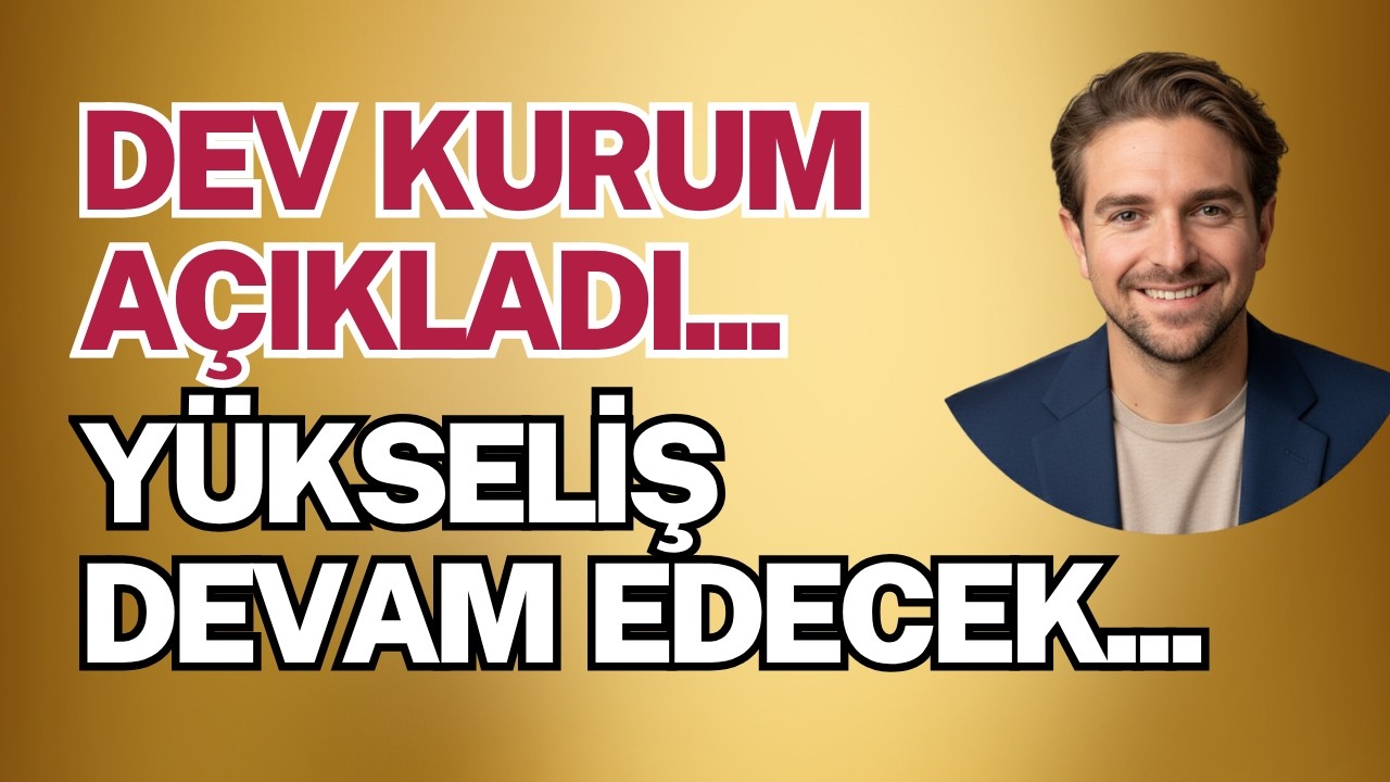 Dev Kurum Açıkladı "Yükseliş Devam Edecek"