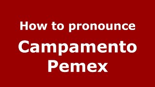 How to pronounce Campamento Pemex