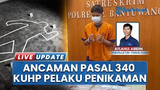 Remaja di Banyuwangi Tewas Ditikam, Pelaku Terancam Pasal Pembunuhan Berencana