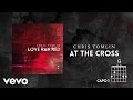 Chris Tomlin - At The Cross (Love Ran Red) (Lyrics ...