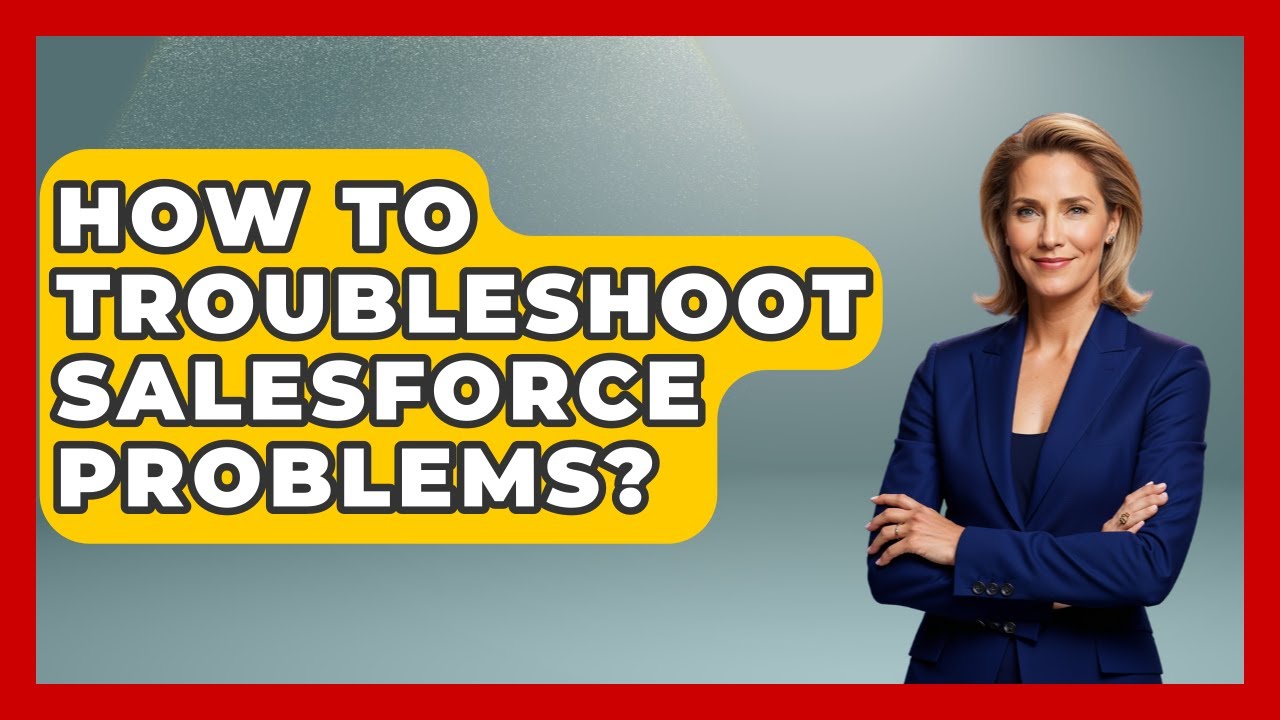 How To Troubleshoot Salesforce Problems? - Sales Saas Breakdown