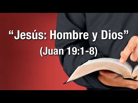 Jesús: Hombre y Dios (Juan 19:1-8)