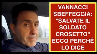 VANNACCI SBEFFEGGIA: "SALVATE IL SOLDATO CROSETTO"  ECCO PERCHÉ LO DICE