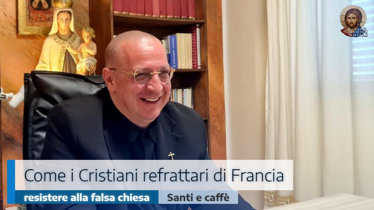 COME I CRISTIANI REFRATTARI DI FRANCIA: RESISTERE ALLA FALSA CHIESA