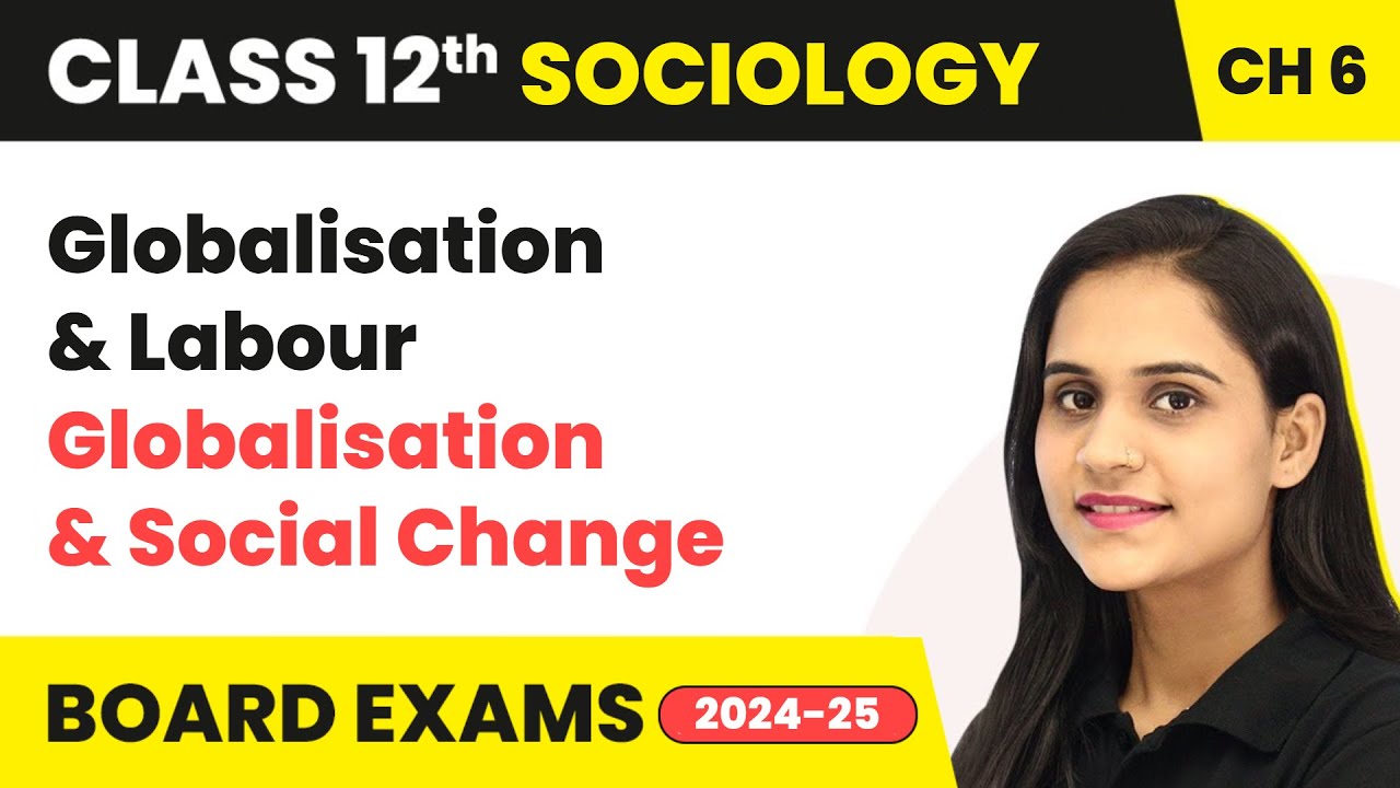 Globalisation and Labour - Globalisation and Social Change | Class 12 Sociology Ch 6 | CBSE 2024-25