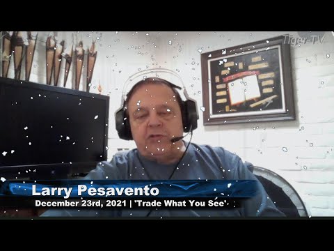 December 23rd, Trade What You See with Larry Pesavento - 2021
