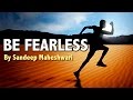 BE FEARLESS Motivational Video By Sandeep Maheshwari