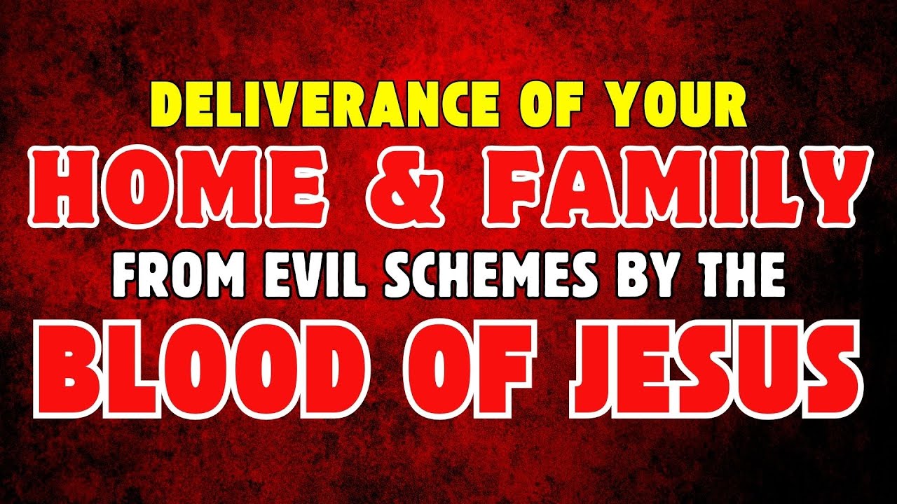 Deliverance of Your Home and Family from Evil Schemes by the Blood of Jesus | Warfare Prayer