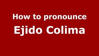 How to pronounce Ejido Colima