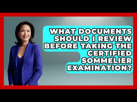 What Documents Should I Review Before Taking the Certified Sommelier Examination? - Beverage Buff