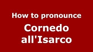 How to pronounce Cornedo All'Isarco