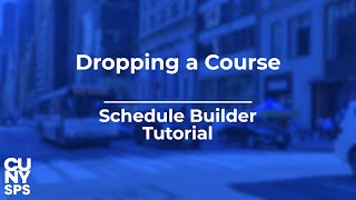 Dropping a Course | Schedule Builder Tutorial | CUNYfirst | CUNY School of Professional Studies