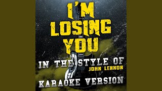 I'm Losing You (In the Style of John Lennon) (Karaoke Version)