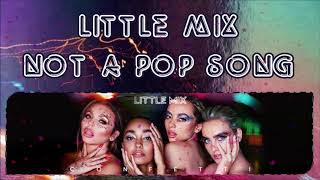 Little Mix ~ Not a Pop Song ~ Lyrics