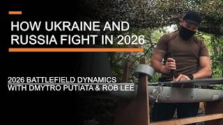 How Ukraine and Russia Fight in 2026 -  Battlefield Dynamics with Dmytro Putiata & Rob Lee
