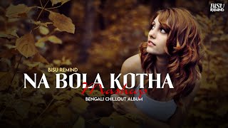 Download lagu Na Bola Kotha Mashup | Bengali Emotion Chillout | Eleyas Hossain | BISU REMIND mp3
