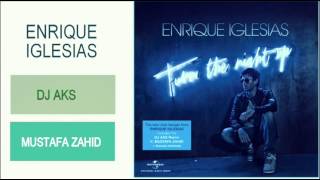 ENRIQUE IGLESIAS , DJ AKS Feat MUSTAFA ZAHID - Turn The Night Up Remix