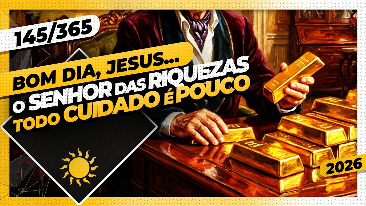 O SENHOR DAS RIQUEZAS: TODO CUIDADO É POUCO - Bom dia, Jesus! 145/365 (2026)