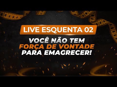 🔥 Esquenta 02 🔥 - Você não tem força de vontade para emagrecer