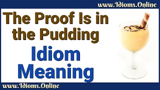 The Proof Is In the Pudding Meaning | Idioms In English