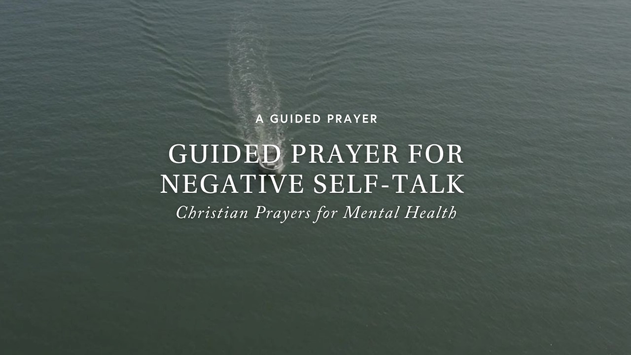 A Guided Prayer for Negative Self-Talk: Christian Prayers for Mental Health
