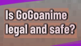 Is GoGoanime legal and safe