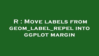 Download the video "R : Move labels from geom_label_repel into ggplot margin"