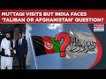Amir Khan Muttaqi S India Visit Sparks This Big Flag Question For New Delhi Taliban Or Afghanistan