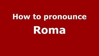 How to pronounce Roma