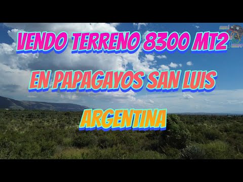 SE VENDE TERRENO 8300 MT2 EN PAPAGAYOS SAN LUIS ARGENTINA | HABRÁ UN TIEMPO 