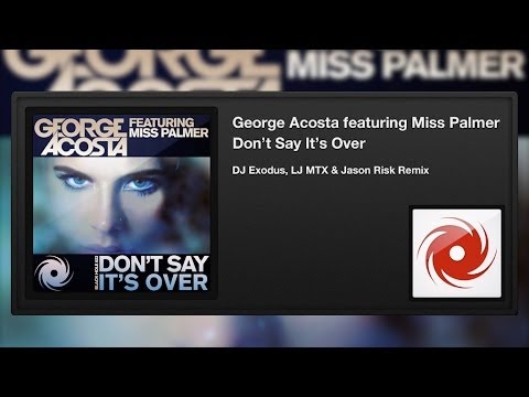 George Acosta featuring Miss Palmer - Don't Say It's Over (DJ Exodus, LJ MTX & Jason Risk Remix)