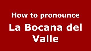 How to pronounce La Bocana Del Valle