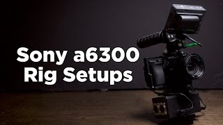 Sony a6300 Custom Rig Setups