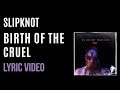 Slipknot - Birth of The Cruel (LYRICS) Slipknot - Birth of The Cruel (LYRICS)