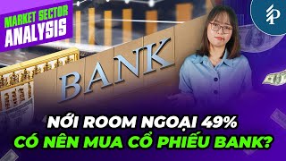 Nới room ngoại: “Cú hích” mới cho cổ phiếu ngân hàng?