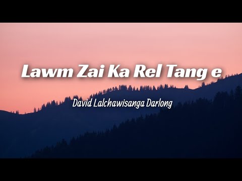 Lawm Zai Ka Rel Tang E//LYRICS// David Lalchawisanga Darlong