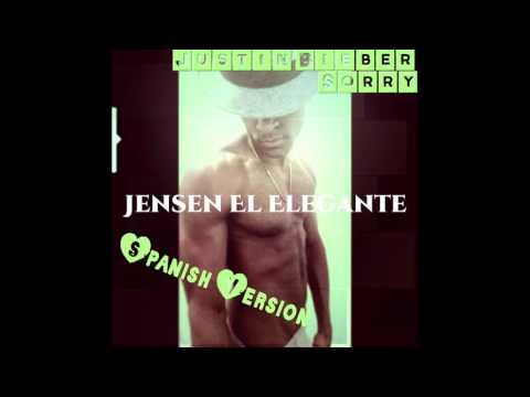 Sorry- Justin Bieber (Spanish Version) By: JENSEN EL ELEGANTE