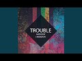 Trouble
