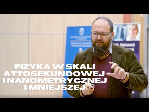 Bliżej Nauki: Fizyka w skali attosekundowej i nanometrycznej (i mniejszej)
