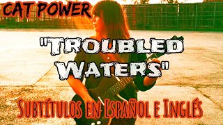 Cat Power - Troubled Waters - Subtítulos en Español - Inglés