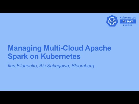Managing Multi-Cloud Apache Spark on Kubernetes - Ilan Filonenko, Aki Sukegawa, Bloomberg