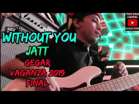 WITHOUT YOU - JATT - GEGAR VAGANZA 2019 FINAL - PENN BASS CAM